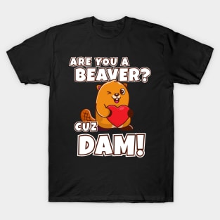 Are you a beaver cuz dam! Funny beaver joke T-Shirt